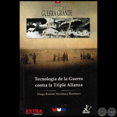 TECNOLOGA DE LA GUERRA CONTRA LA TRIPLE ALIANZA - Volumen 13 - Autor: HUGO RAMN MENDOZA MARTNEZ - Ao 2015